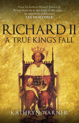 Richard II: A True King's Fall by Kathryn Warner