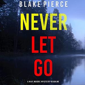 Never Let Go by Blake Pierce