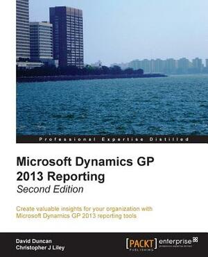 Microsoft Dynamics GP 2013 Reporting, Second Edition by David Duncan, Chris Liley