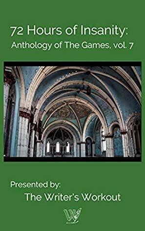 72 Hours of Insanity: Anthology of the Games: Volume 7 by M.M. Schreier, The Writer's Workout