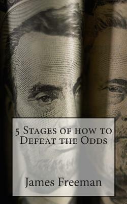 5 Stages of how to Defeat the Odds by James Freeman