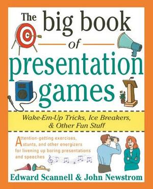 The Big Book of Presentation Games: Wake-Em-Up Tricks, Icebreakers, and Other Fun Stuff by John W. Newstrom, Edward E. Scannell