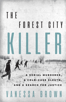 The Forest City Killer: A Serial Murderer, a Cold-Case Sleuth, and a Search for Justice by Vanessa Brown