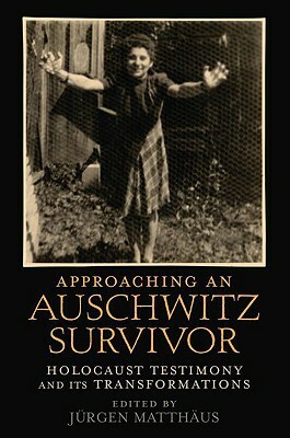 Approaching an Auschwitz Survivor: Holocaust Testimony and Its Transformations by 