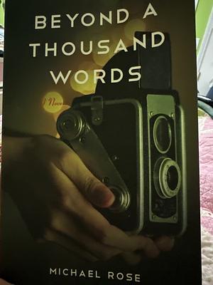 Beyond a Thousand Words: A Novel by Michael Rose