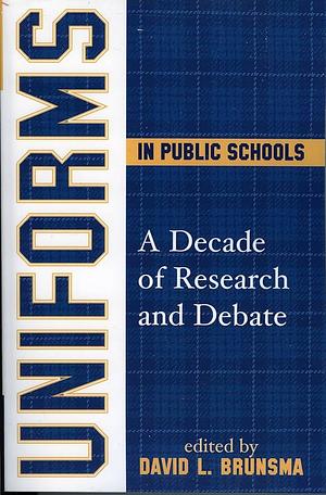 Uniforms in Public Schools: A Decade of Research and Debate by David L. Brunsma