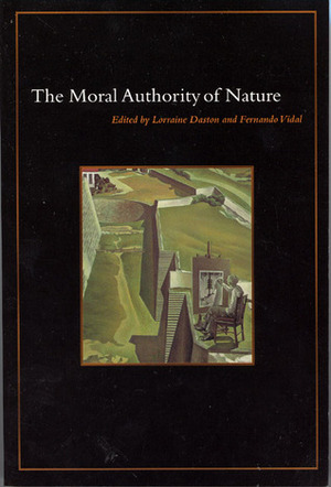 The Moral Authority of Nature by Lorraine Daston