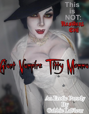 This is NOT Resident Evil: Giant Vampire Titty Momma: An Erotic Parody by Gabbie LaFleur