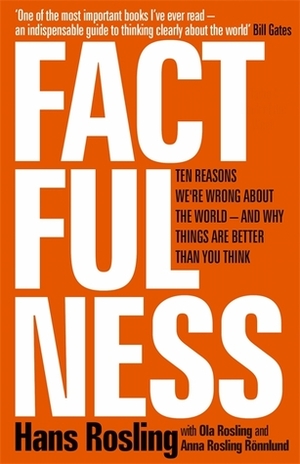 Factfulness: Ten Reasons We're Wrong About the World - And Why Things Are Better Than You Think by Ola Rosling, Anna Rosling Rönnlund, Hans Rosling