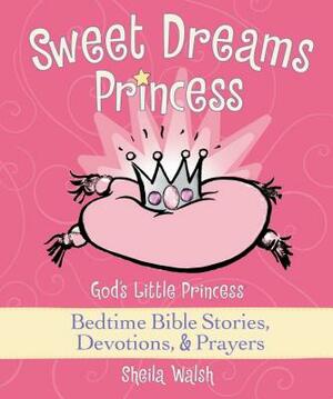 Sweet Dreams Princess: God's Little Princess Bedtime Bible Stories, Devotions, and Prayers by Sheila Walsh