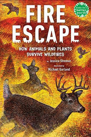 Fire Escape: How Animals and Plants Survive Wildfires by Jessica Stremer