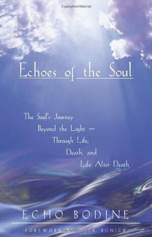 Echoes of the Soul: Moving Beyond the Light by Julia Ingram, Nick Bunick, Echo Bodine