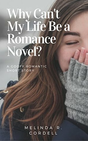 Why Can't My Life Be a Romance Novel? by Melinda R. Cordell