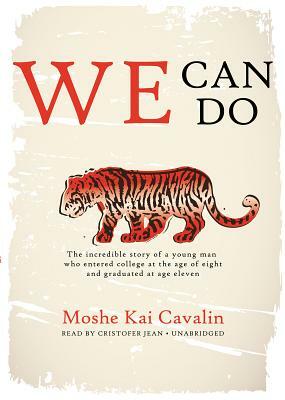 We Can Do: The Incredible Story of a Young Man Who Entered College at the Age of Eight and Graduated at Age Eleven by Moshe Kai Cavalin