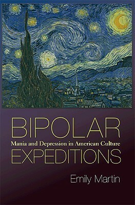 Bipolar Expeditions: Mania and Depression in American Culture by Emily Martin