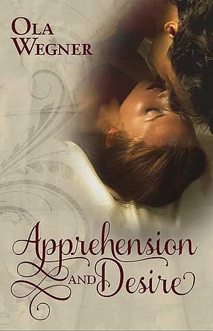 Apprehension and Desire: A Tale of Pride and Prejudice by Ola Wegner