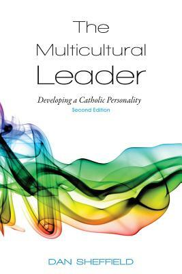 The Multicultural Leader: Developing a Catholic Personality, Second Edition by Dan Sheffield