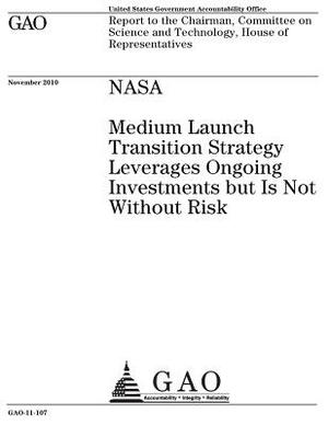 NASA: Medium Launch Transition Strategy Leverages Ongoing Investments But Is Not Without Risk: Report to the Chairman, Commi by U. S. Government Accountability Office