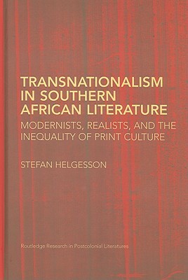Transnationalism in Southern African Literature: Modernists, Realists, and the Inequality of Print Culture by Stefan Helgesson