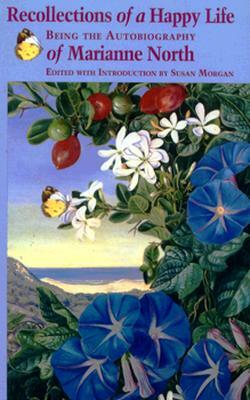 Recollections of a Happy Life: Being the Autobiography of Marianne North by 