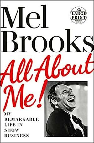 All about Me!: My Remarkable Life in Show Business by Mel Brooks