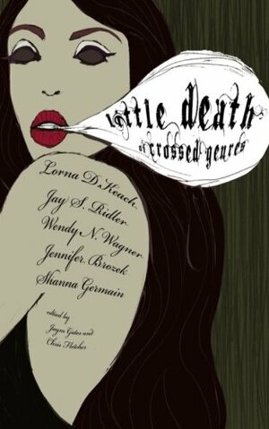 Little Death of Crossed Genres by Chris Fletcher, Lorna D. Keach, Jaym Gates, Jennifer Brozek, Shanna Germain, Wendy N. Wagner, Jason S. Ridler