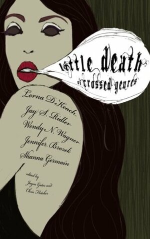 Little Death of Crossed Genres by Shanna Germain, Lorna D. Keach, Jaym Gates, Jennifer Brozek, Wendy N. Wagner, Chris Fletcher, Jason S. Ridler