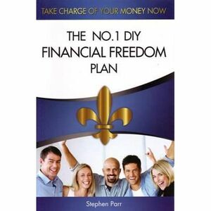 Take Charge of Your Money Now - The No. 1 DIY Financial Freedom Plan by Stephen Parr