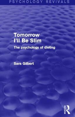 Tomorrow I'll Be Slim: The Psychology of Dieting by Sara Gilbert