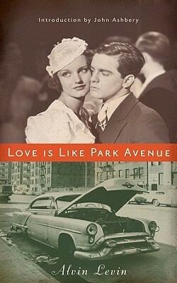 Love Is Like Park Avenue by Alvin Levin, John Ashbery, James Reidel