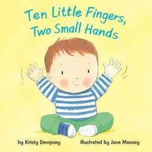 Ten Little Fingers, Two Small Hands by Jane Massey, Kristy Dempsey