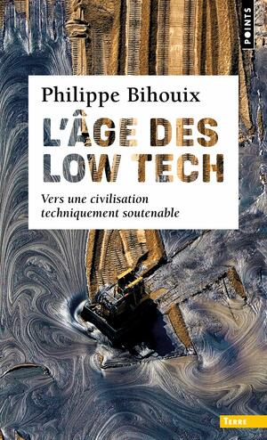 L'Âge des low tech. vers une civilisation techniquement soutenable (Points terre) by Philippe Bihouix