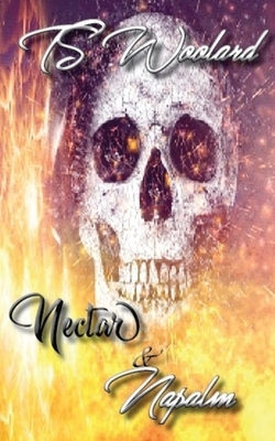 Nectar and Napalm: A Collection of Dark Poetry by T. S. Woolard
