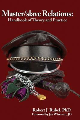 Master/Slave Relations: Handbook of Theory and Practice by Jay Wiseman, Robert J. Rubel