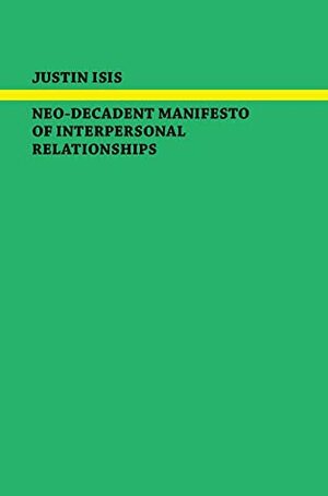 Neo-Decadent Manifesto of Interpersonal Relationships by Justin Isis