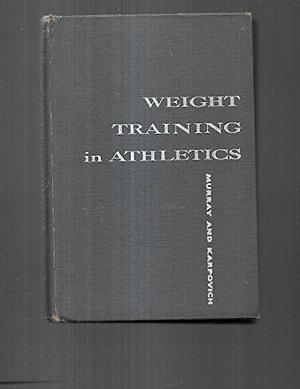 Weight Training in Athletics by Peter Karpovick, Jim Murray