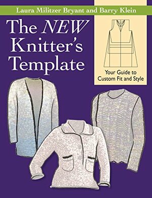 The New Knitter's Template: Your Guide to Custom Fit and Style by Laura Militzer Bryant, Barry Klein