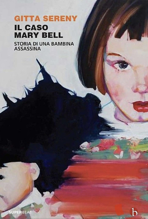 Il caso Mary Bell: Storia di una bambina assassina by Gitta Sereny