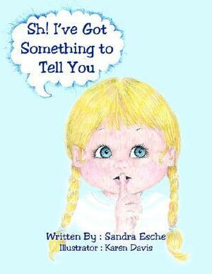 Sh! I've Got Something to Tell You by Sandra Esche