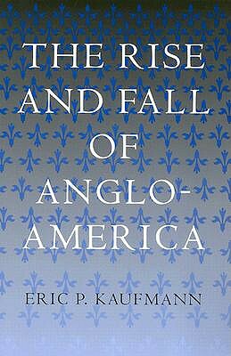 The Rise and Fall of Anglo-America by Eric P. Kaufmann