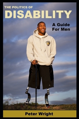 The Politics Of Disability: A Guide for Men by Peter Wright, Hannah Wallen