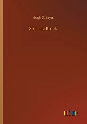 Sir Isaac Brock by Hugh S. Eayrs