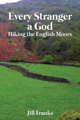 Every Stranger a God: Hiking the English Moors by Jill Franks