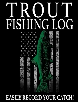 Trout Fishing Log: Easily Track the Trout You Catch by Marc Johnson