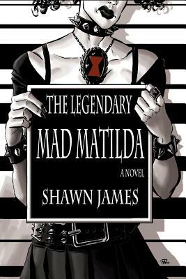 The Legendary Mad Matilda by Shawn James