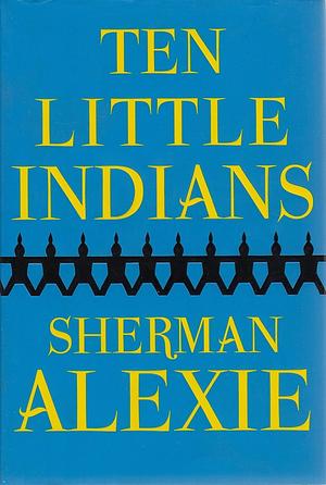 Ten Little Indians: Stories by Sherman Alexie