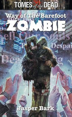 Tomes of the Dead: Way of the Barefoot Zombie by Jaspre Bark