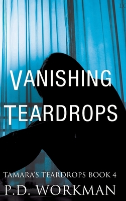 Vanishing Teardrops by P. D. Workman