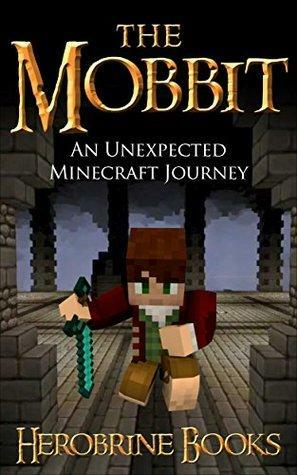 The Mobbit: An Unexpected Minecraft Journey Book 1 by Herobrine Books