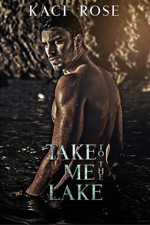 Take Me To The Lake by Kaci Rose